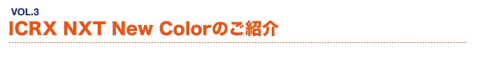 ICRX NXT New Color のご紹介